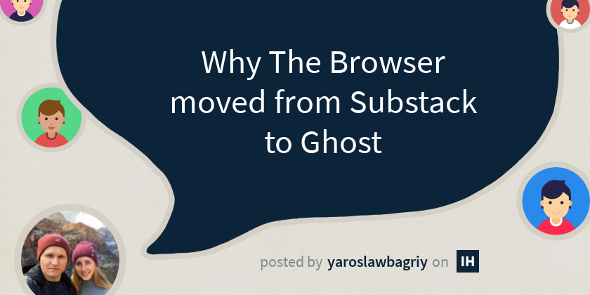 Why The Browser moved from Substack to Ghost - Indie Hackers