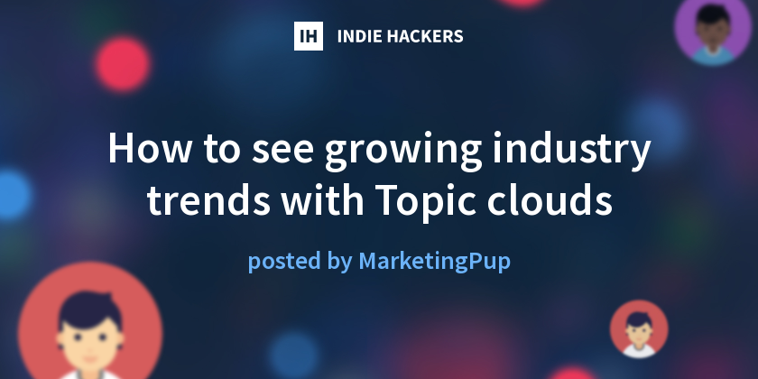 How to see growing industry trends with Topic clouds - Indie Hackers