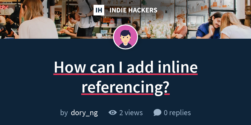 How can I add inline referencing? - Indie Hackers