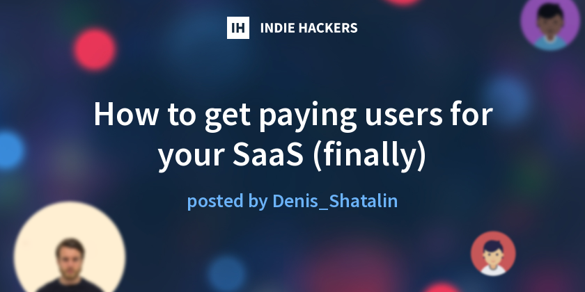 How to get paying users for your SaaS (finally) - Indie Hackers