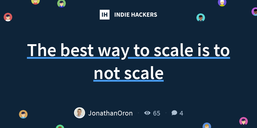 The best way to scale is to not scale - Indie Hackers