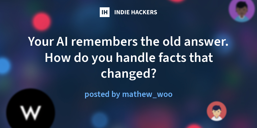 Your AI remembers the old answer. How do you handle facts that changed?