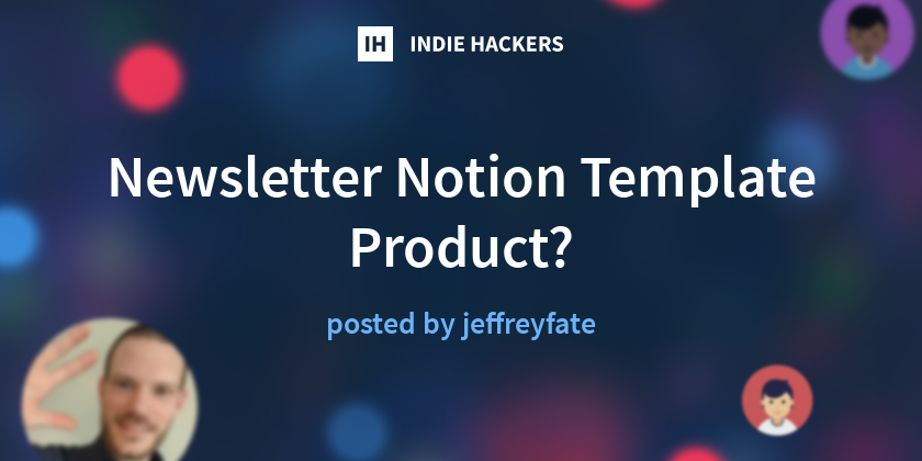 Newsletter Notion Template Product? Indie Hackers