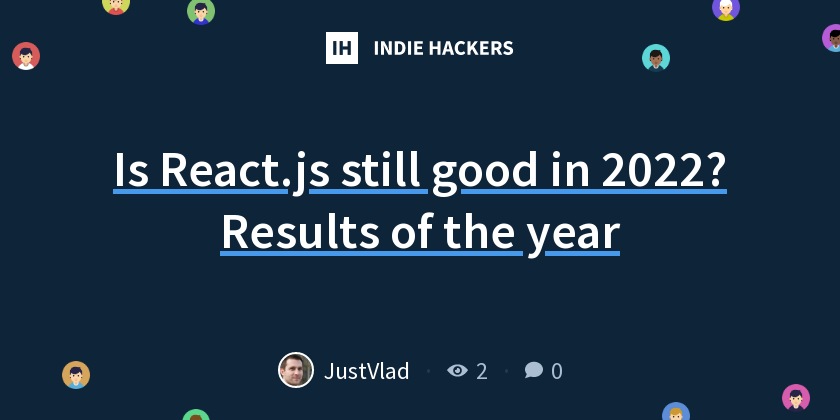 Is React.js still good in 2022? Results of the year - Indie Hackers