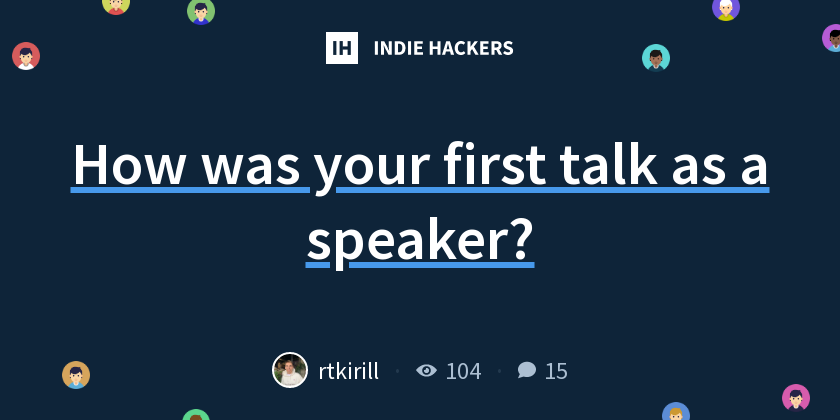 How was your first talk as a speaker? - Indie Hackers