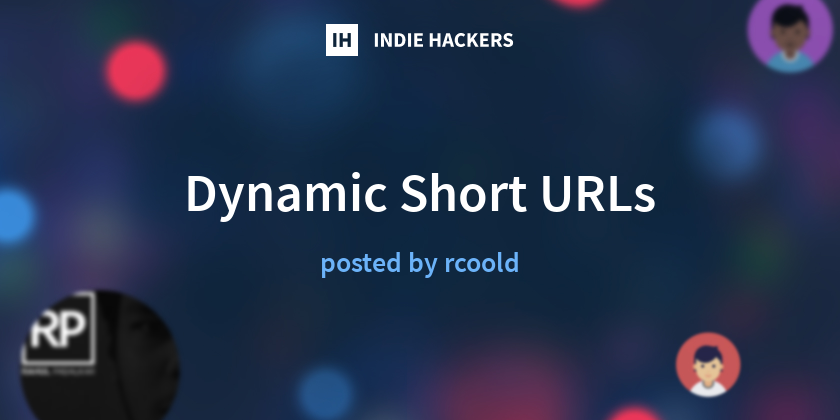 Dynamic Short URLs - Indie Hackers