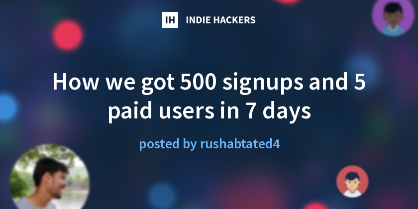 How we got 500 signups and 5 paid users in 7 days - Indie Hackers