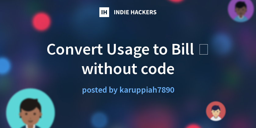 Convert Usage to Bill 💵 without code - Indie Hackers