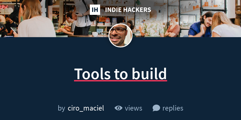 Tools to build - Indie Hackers