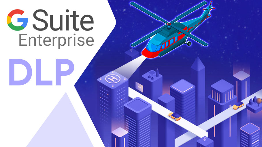 Inherit Data Loss Prevention (DLP) through G Suite Enterprise Edition