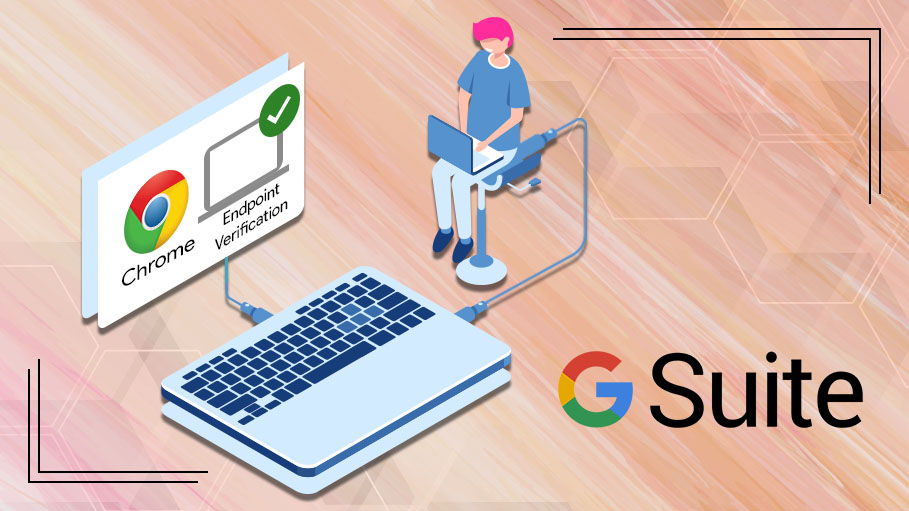 Endpoint Verification to Secure Corporate Data on Chrome, Mac and Windows