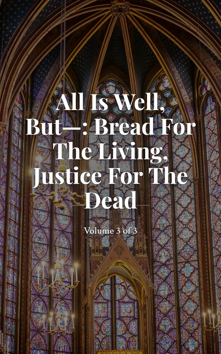 All Is Well, But—: Bread for the Living, Justice for the Dead