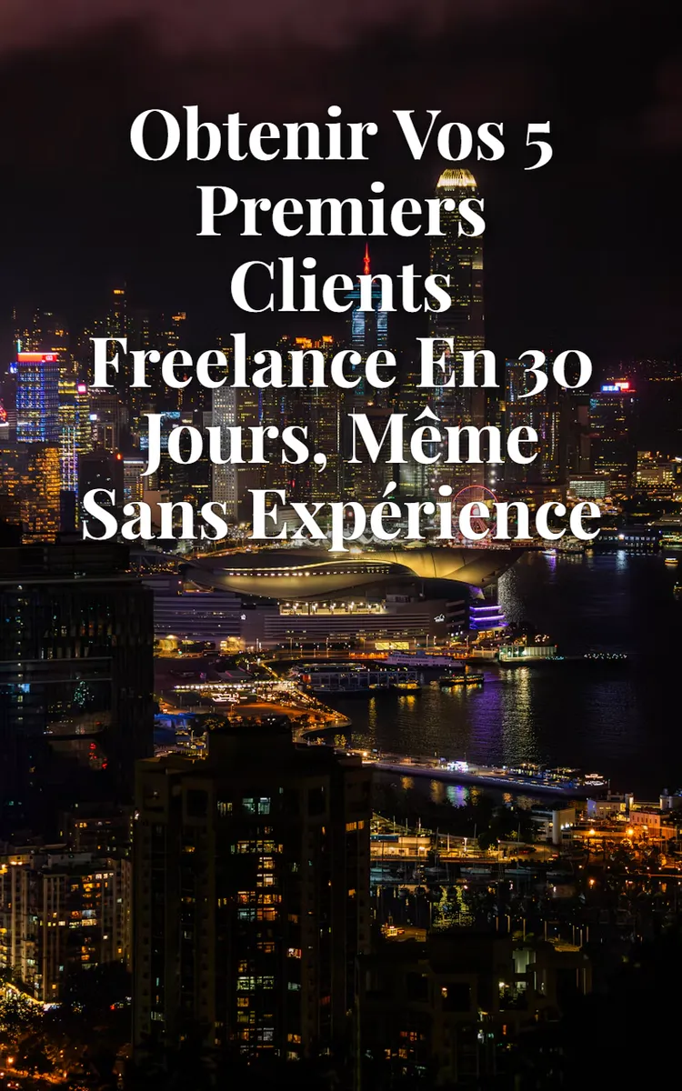 Obtenir vos 5 premiers clients freelance en 30 jours, même sans expérience