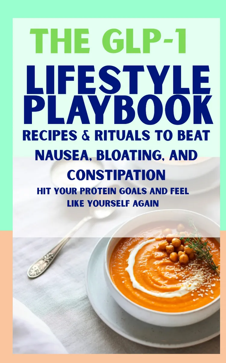 The GLP-1 Lifestyle Playbook:  Recipes & Rituals to Beat Side Effects and Feel Your Best.