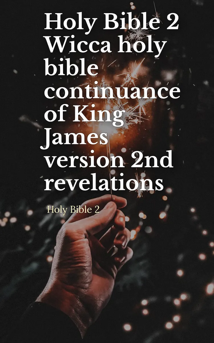 Holy Bible 2 Wicca holy bible continuance of King James version 2nd revelations