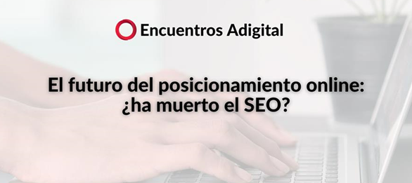 El futuro del posicionamiento online: ¿ha muerto el SEO?