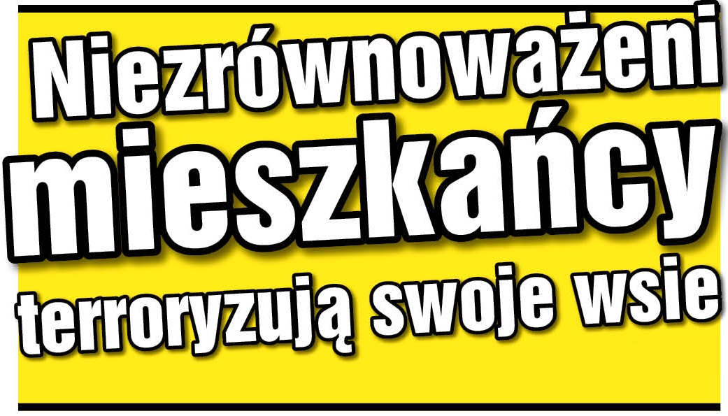 Niezrównoważeni mieszkańcy terroryzują swoje wsie - Zdjęcie główne