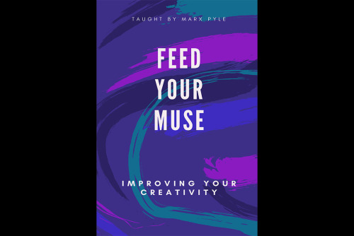 WORKSHOP: Feed Your Muse: Improving Your Creativity (taught by Marx Pyle)