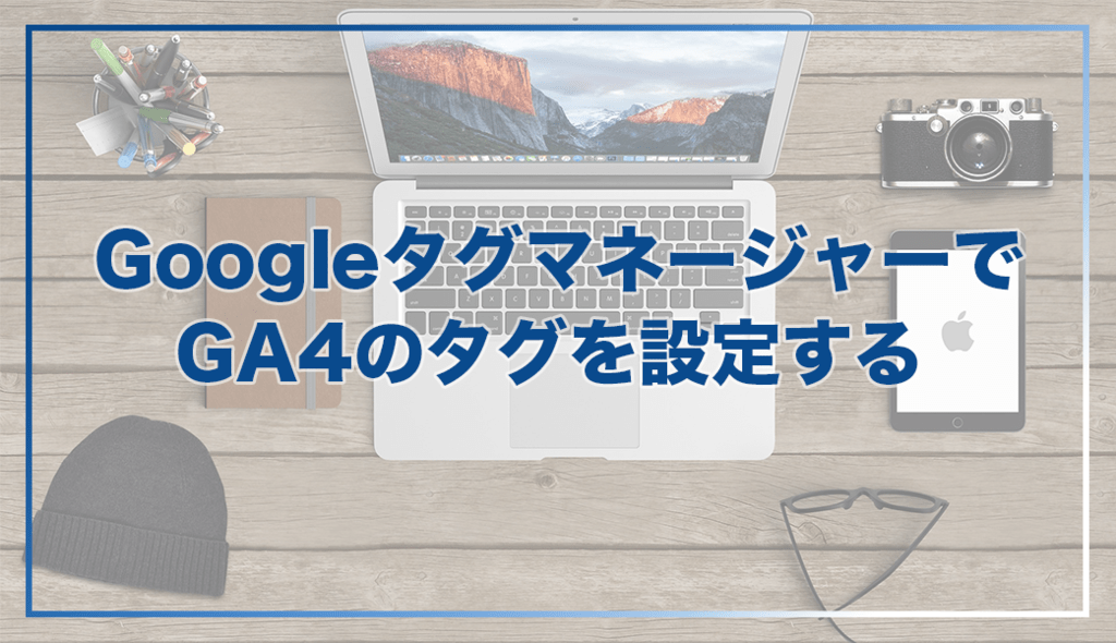 GoogleタグマネージャーでGA4のタグを設定する