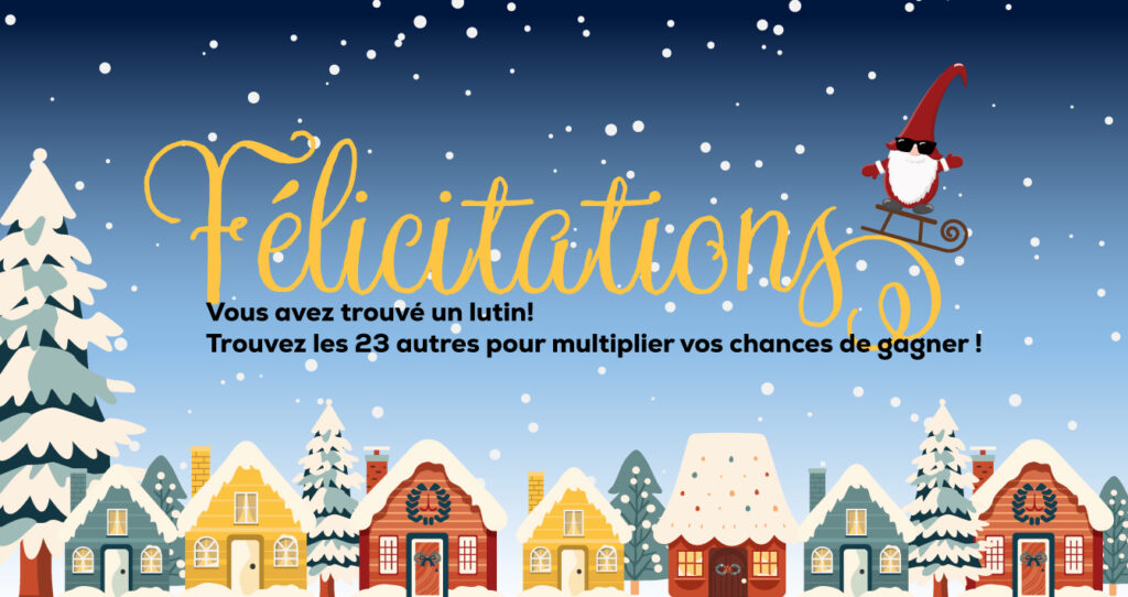Félicitations ! Vous avez trouvé un lutin. Trouvez les 23 autres pour multiplier vos chances de gagner