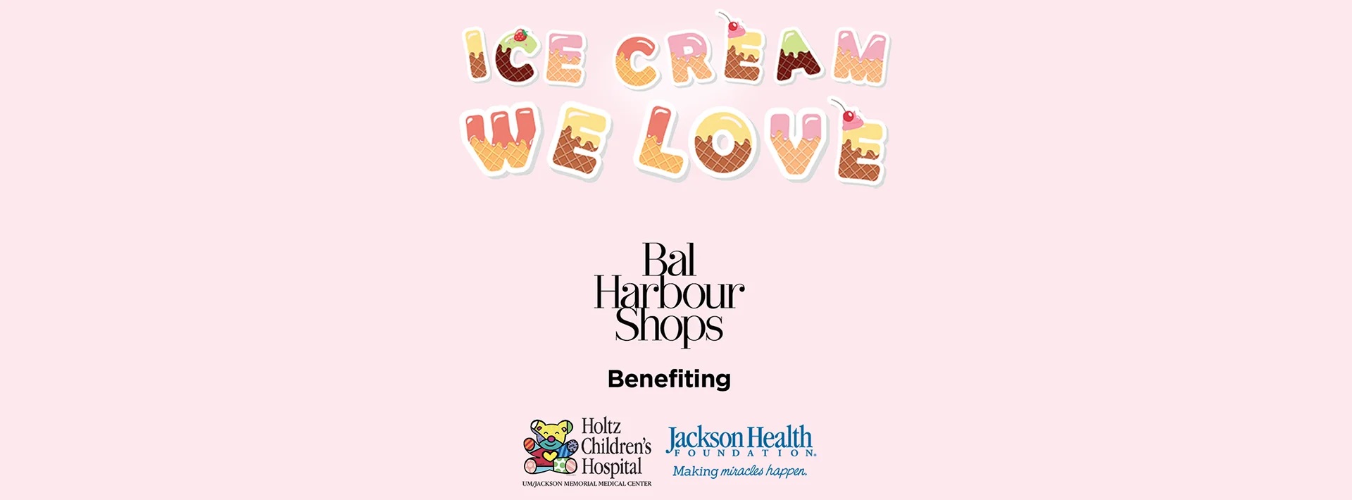 Banner that reads Ice Cream We Love, Bal Harbour Shops Benefiting Holtz Children's Hospital and Jackson Health Foundation