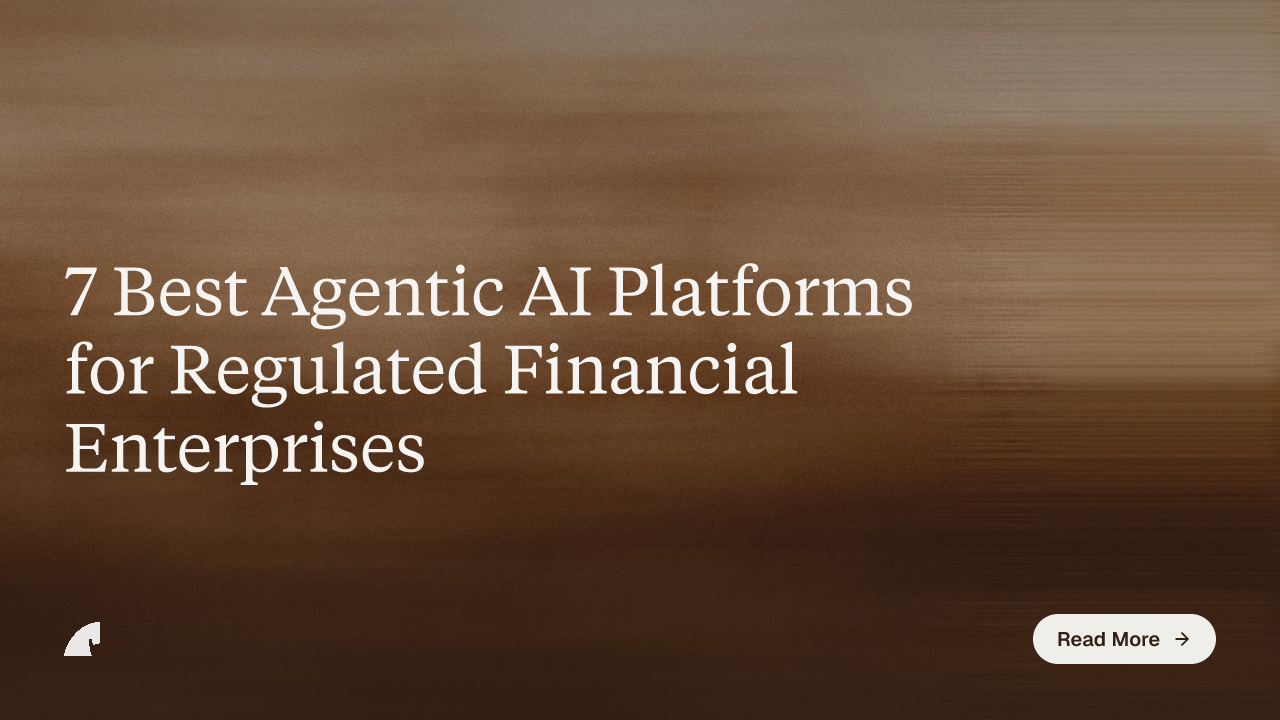7 Best Agentic AI Platforms for Regulated Financial Enterprises