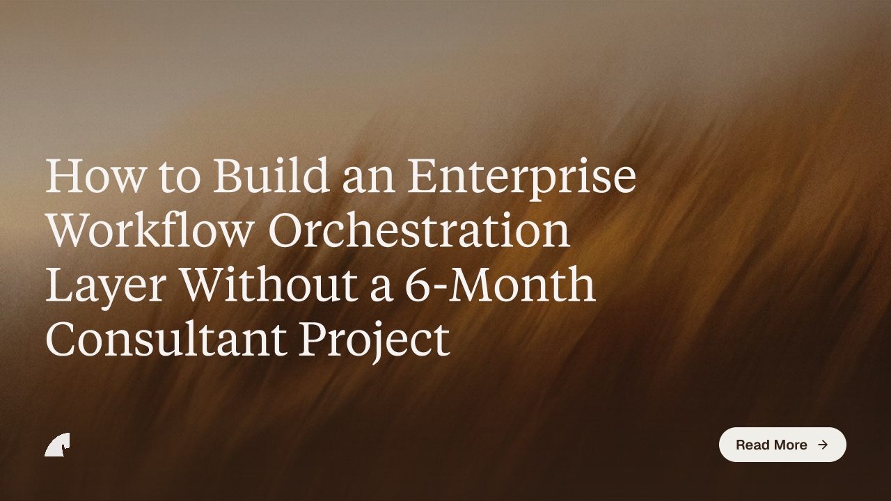How to Build an Enterprise Workflow Orchestration Layer Without a 6-Month Consultant Project