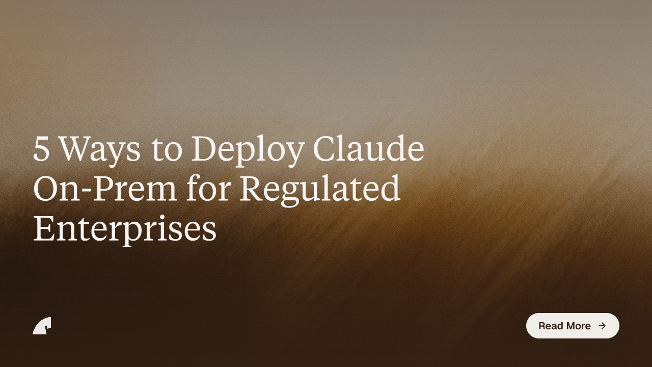 5 Ways to Deploy Claude On-Prem for Regulated Enterprises