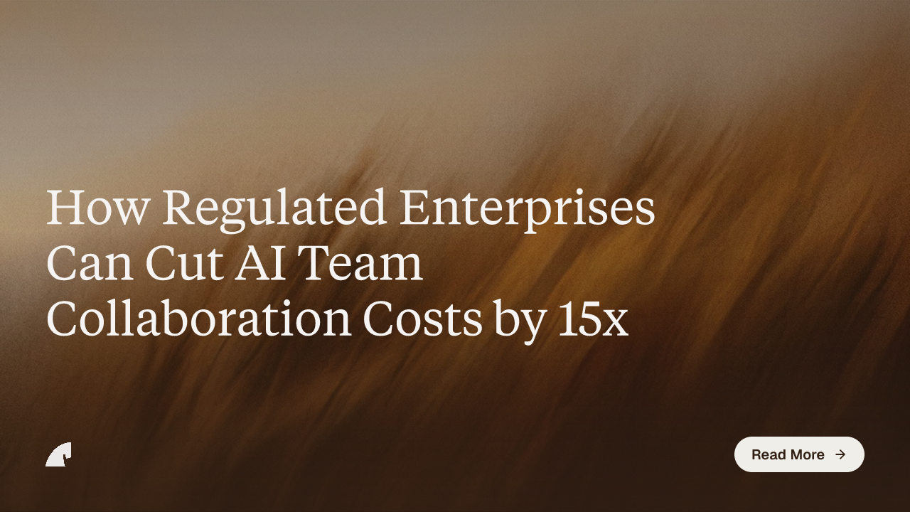 How Regulated Enterprises Can Cut AI Team Collaboration Costs by 15x