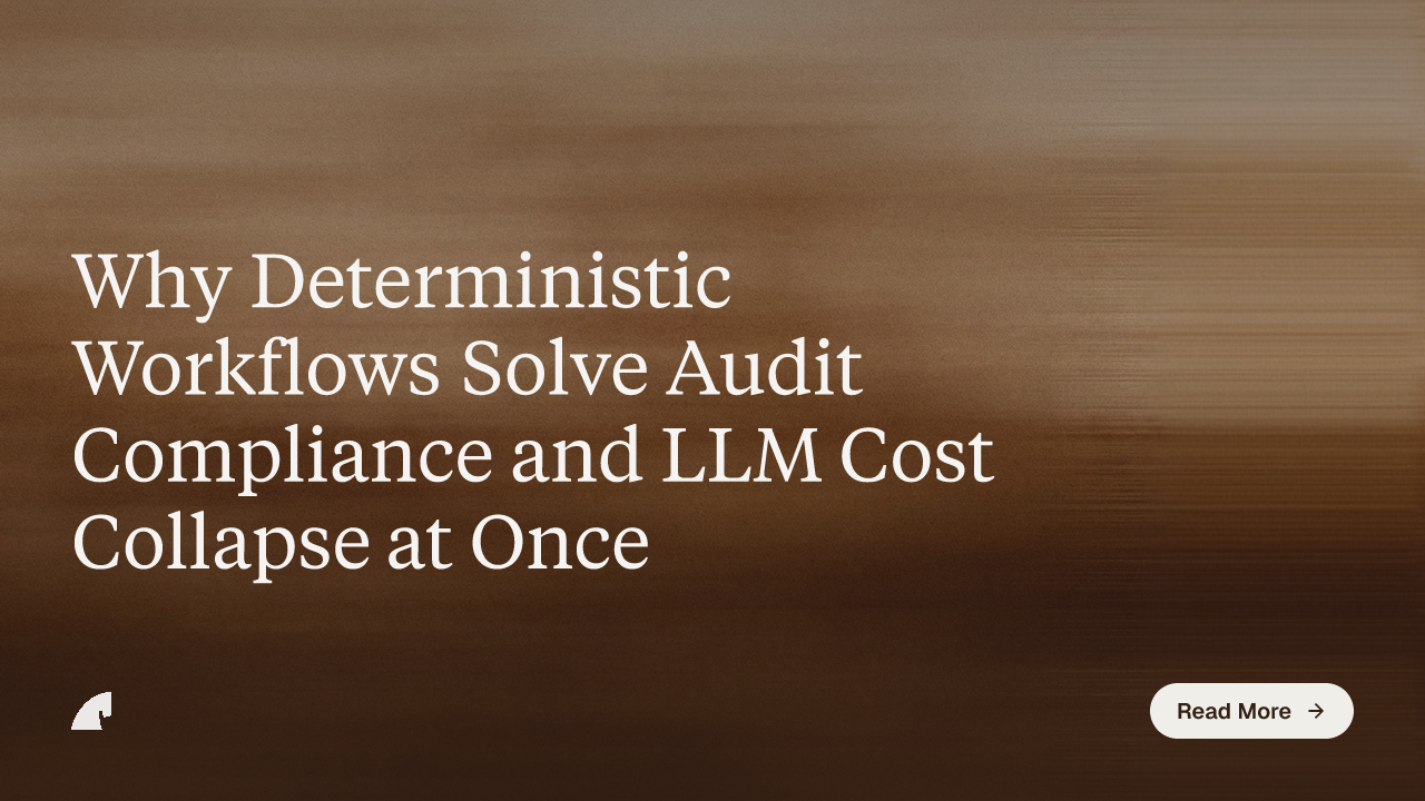 Why Deterministic Workflows Solve Audit Compliance and LLM Cost Collapse at Once