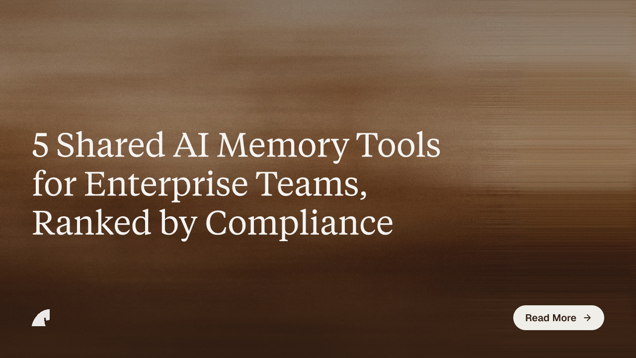 5 Shared AI Memory Tools for Enterprise Teams, Ranked by Compliance