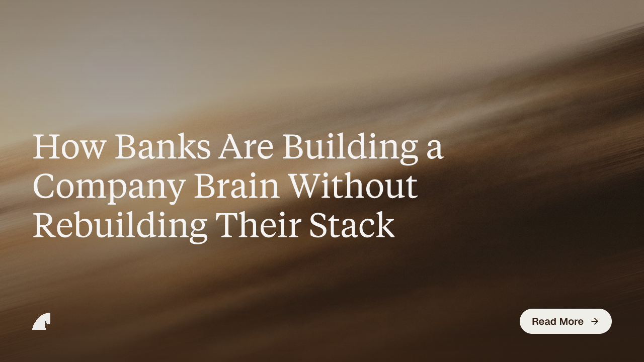 How Banks Are Building a Company Brain Without Rebuilding Their Stack