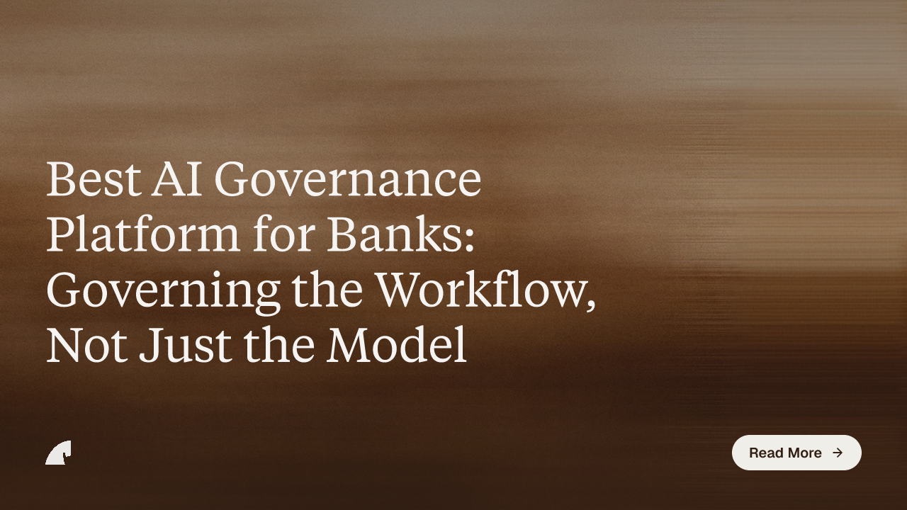 Best AI Governance Platform for Banks: Governing the Workflow, Not Just the Model