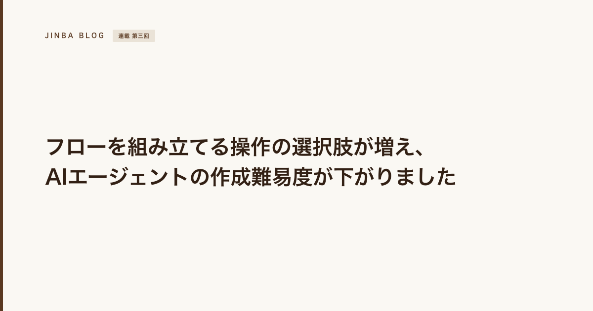 【#3 組む】 フロー設計操作の選択肢が増え、AIエージェントの作成難易度が下がりました