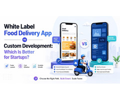 White Label Food Delivery App vs Custom Development: Which Is Better for Startups?