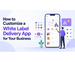 How to Customize a White Label Delivery App for Your Business