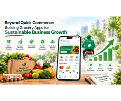 Beyond Quick Commerce: Building Grocery Apps for Sustainable Business Growth