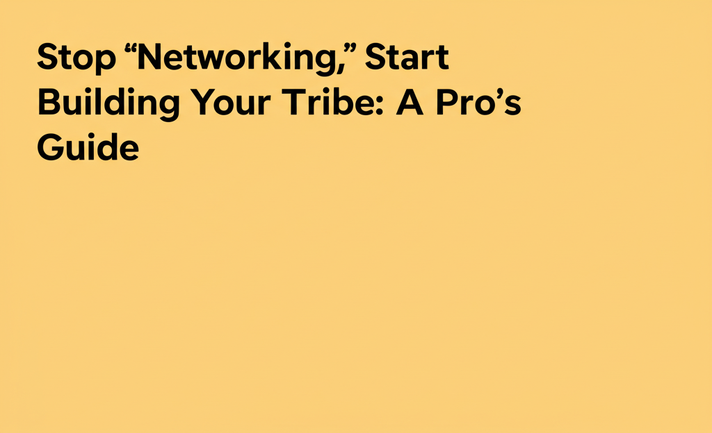 Stop "Networking," Start Building Your Tribe: A Pro's Guide