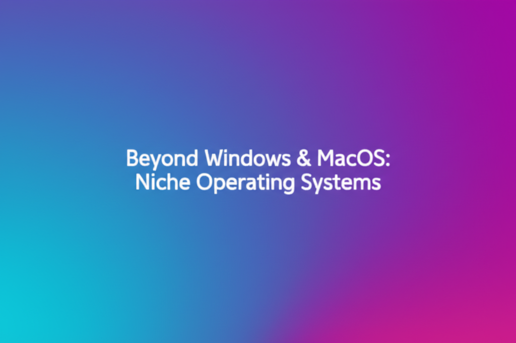 Beyond Windows & macOS: Explore Niche Operating Systems