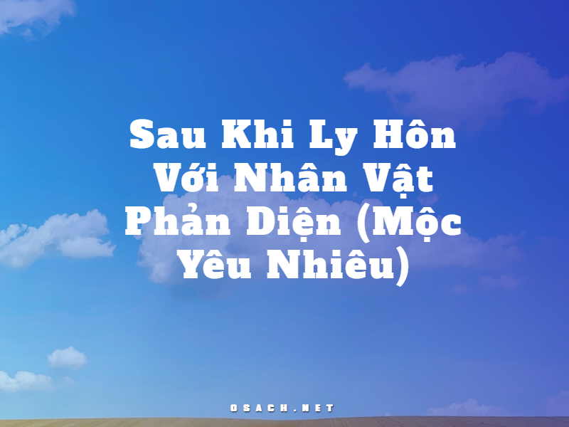 Sau Khi Ly Hôn Với Nhân Vật Phản Diện - Mộc Yêu Nhiêu