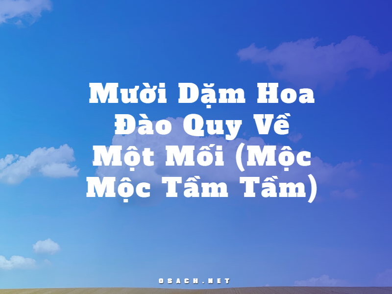 Mười Dặm Hoa Đào Quy Về Một Mối - Mộc Mộc Tầm Tầm