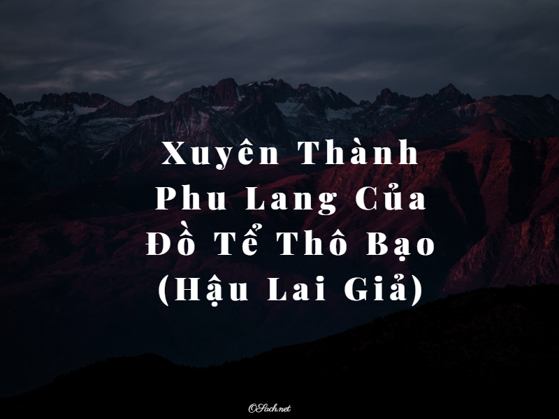 Xuyên Thành Phu Lang Của Đồ Tể Thô Bạo - Hậu Lai Giả