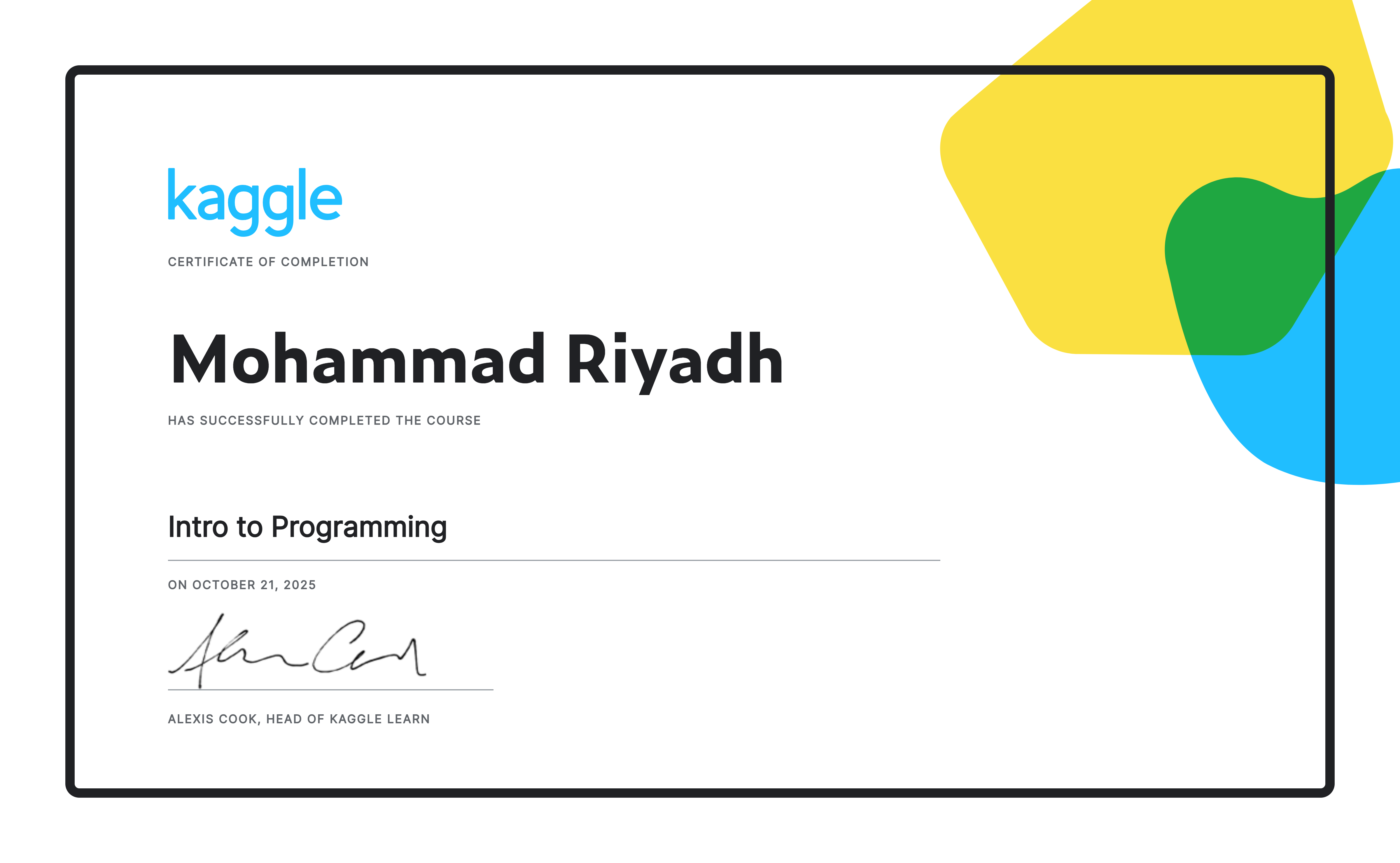 Programming Course Riyadh Mohammad Riyadh completed the Intro to Programming course on Kaggle!