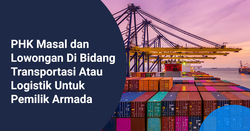 PHK_Masal_dan_Lowongan_Di_Bidang_Transportasi_Atau_Logistik_Untuk_Pemilik_Armada