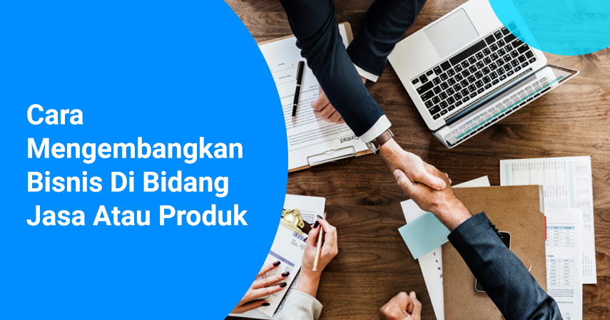 Cara Mengembangkan Bisnis Di Bidang Jasa Atau Produk