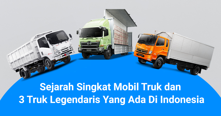 Sejarah Singkat Mobil Truk dan 3 Truk Legendaris Yang Ada Di Indonesia