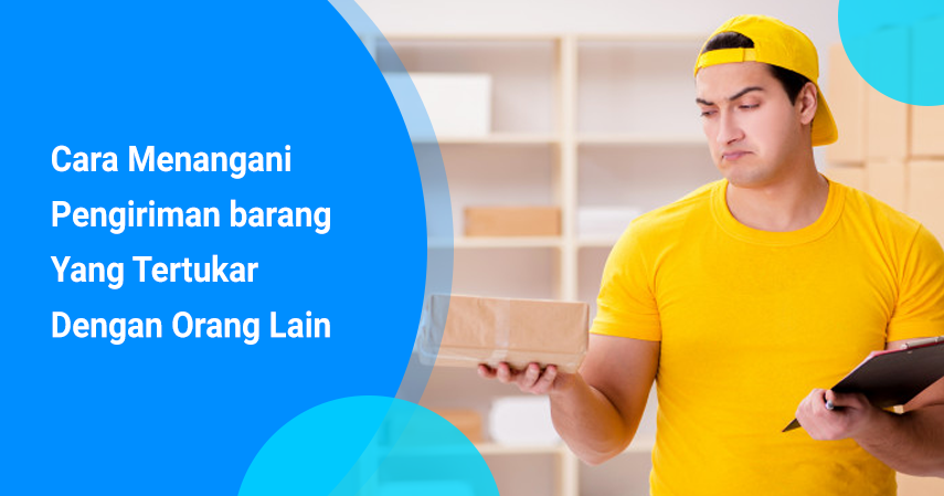 cara menangani pengiriman barang yang tertukar dengan orang lain