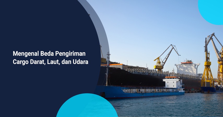 Mengenal Beda Pengiriman Cargo Darat, Laut, dan Udara