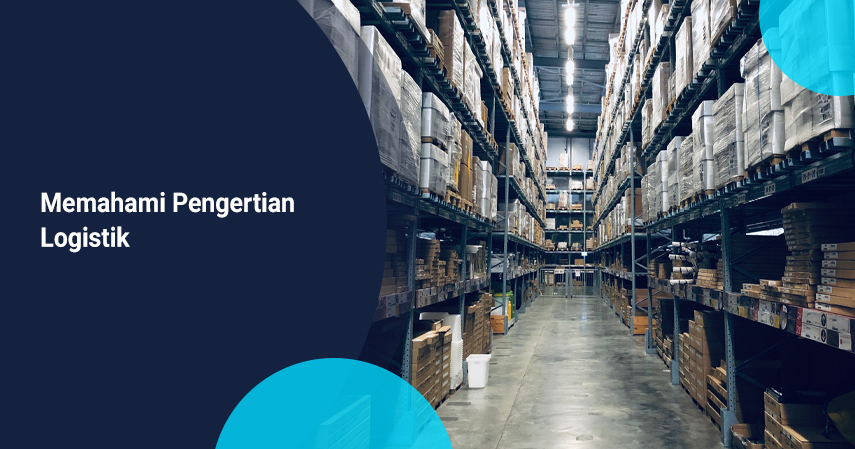 Memahami Pengertian Logistik Fungsi Manfaat Dan Tujuan Kargo