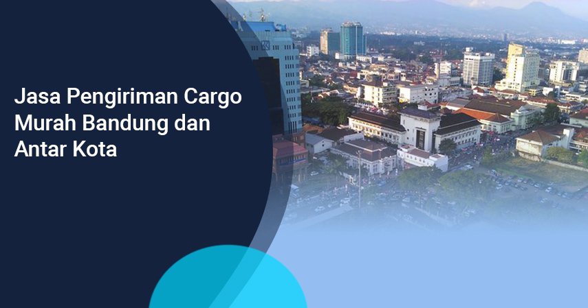 Jasa Pengiriman Cargo Murah Bandung dan Antar Kota